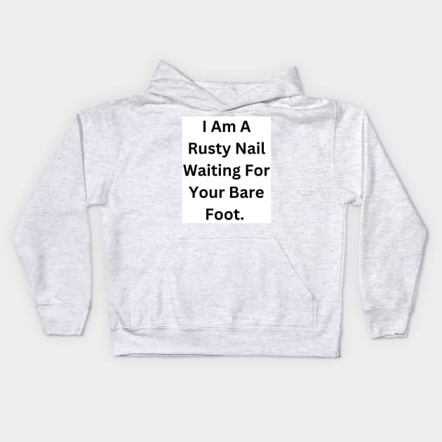 I Am A Rusty Nail Waiting For Your Barefoot Kids Hoodie by RandomSentenceGenerator